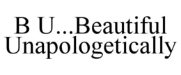B U...BEAUTIFUL UNAPOLOGETICALLY trademark