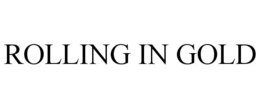 ROLLING IN GOLD trademark