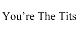 YOU'RE THE TITS trademark