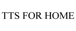 TTS FOR HOME trademark