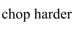 CHOP HARDER trademark