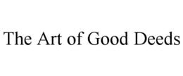 THE ART OF GOOD DEEDS trademark