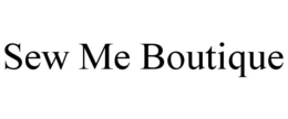 SEW ME BOUTIQUE trademark