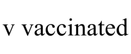 V VACCINATED trademark