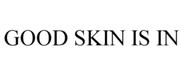 GOOD SKIN IS IN trademark
