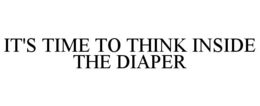 IT'S TIME TO THINK INSIDE THE DIAPER trademark