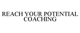 REACH YOUR POTENTIAL COACHING trademark