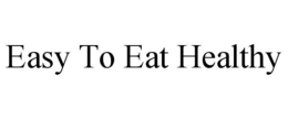 EASY TO EAT HEALTHY trademark