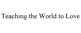 TEACHING THE WORLD TO LOVE trademark