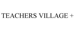 TEACHERS VILLAGE + trademark