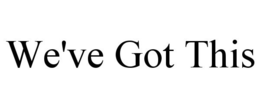 WE'VE GOT THIS trademark