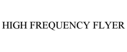 HIGH FREQUENCY FLYER trademark