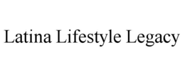 LATINA LIFESTYLE LEGACY trademark