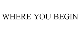 WHERE YOU BEGIN trademark