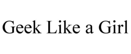 GEEK LIKE A GIRL trademark
