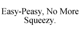 EASY-PEASY, NO MORE SQUEEZY. trademark