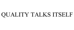 QUALITY TALKS ITSELF trademark