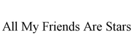 ALL MY FRIENDS ARE STARS trademark