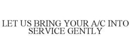 LET US BRING YOUR A/C INTO SERVICE GENTLY trademark