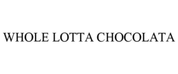 WHOLE LOTTA CHOCOLATA trademark