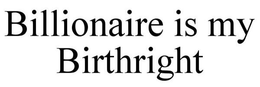 BILLIONAIRE IS MY BIRTHRIGHT trademark