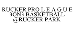 RUCKER PRO L E A G U E 3ON3 BASKETBALL @RUCKER PARK trademark