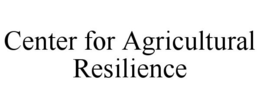 CENTER FOR AGRICULTURAL RESILIENCE trademark