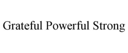 GRATEFUL POWERFUL STRONG trademark