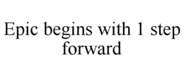 EPIC BEGINS WITH 1 STEP FORWARD trademark