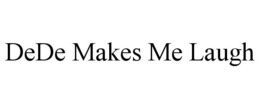 DEDE MAKES ME LAUGH trademark