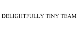 DELIGHTFULLY TINY TEAM trademark
