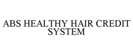 ABS HEALTHY HAIR CREDIT SYSTEM trademark