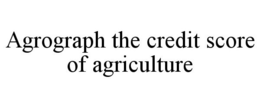 AGROGRAPH THE CREDIT SCORE OF AGRICULTURE trademark