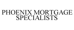PHOENIX MORTGAGE SPECIALISTS trademark