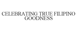 CELEBRATING TRUE FILIPINO GOODNESS trademark