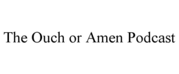 THE OUCH OR AMEN PODCAST trademark