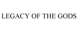 LEGACY OF THE GODS trademark
