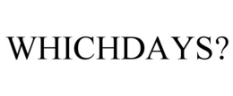WHICHDAYS? trademark