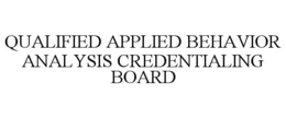 QUALIFIED APPLIED BEHAVIOR ANALYSIS CREDENTIALING BOARD trademark