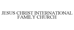 JESUS CHRIST INTERNATIONAL FAMILY CHURCH trademark