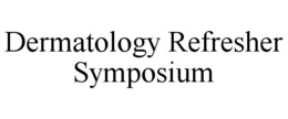 DERMATOLOGY REFRESHER SYMPOSIUM trademark