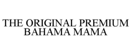 THE ORIGINAL PREMIUM BAHAMA MAMA trademark