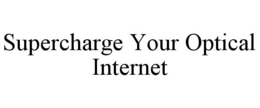 SUPERCHARGE YOUR OPTICAL INTERNET trademark