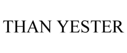 THAN YESTER trademark