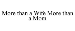 MORE THAN A WIFE MORE THAN A MOM trademark
