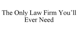 THE ONLY LAW FIRM YOU'LL EVER NEED trademark