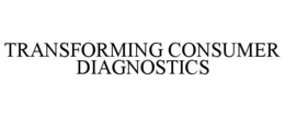 TRANSFORMING CONSUMER DIAGNOSTICS trademark