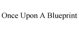 ONCE UPON A BLUEPRINT trademark