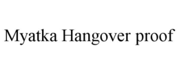MYATKA HANGOVER PROOF trademark