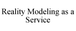 REALITY MODELING AS A SERVICE trademark